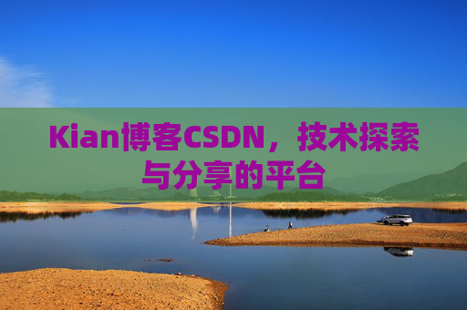 Kian博客CSDN，技术探索与分享的平台